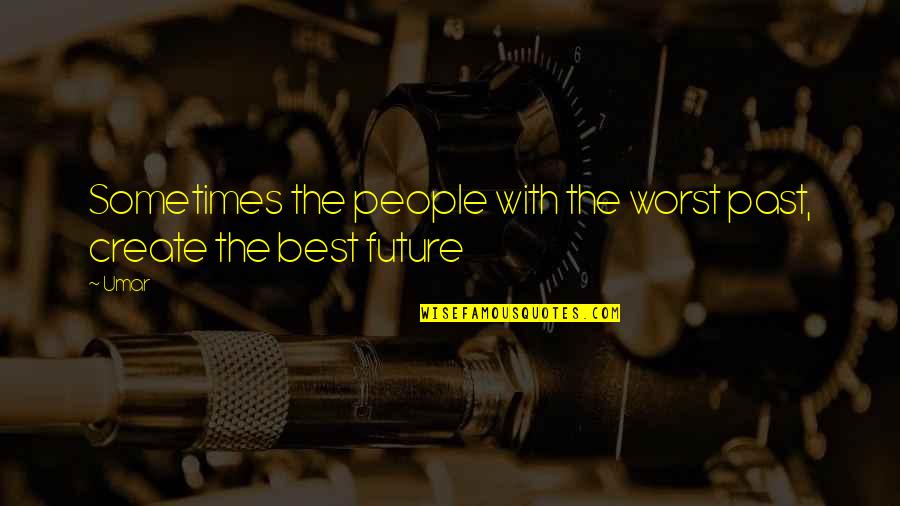 Stephen Colletti Quotes By Umar: Sometimes the people with the worst past, create