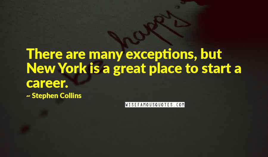 Stephen Collins quotes: There are many exceptions, but New York is a great place to start a career.