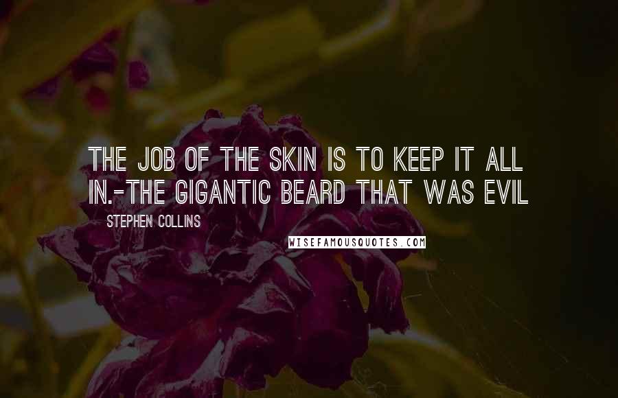 Stephen Collins quotes: The job of the skin is to keep it all in.-The Gigantic Beard That Was Evil
