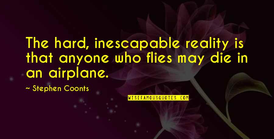 Stephen Coonts Quotes By Stephen Coonts: The hard, inescapable reality is that anyone who