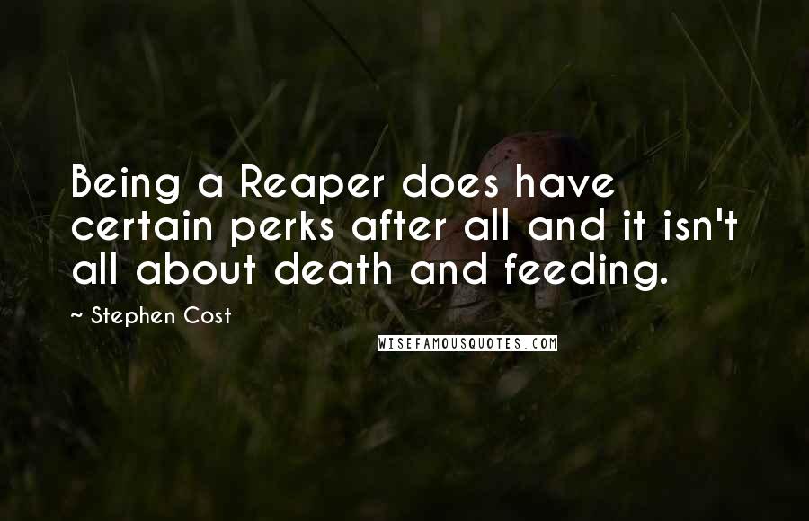 Stephen Cost quotes: Being a Reaper does have certain perks after all and it isn't all about death and feeding.