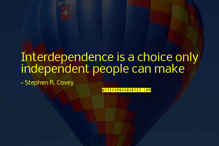 Stephen Covey Interdependence Quotes By Stephen R. Covey: Interdependence is a choice only independent people can