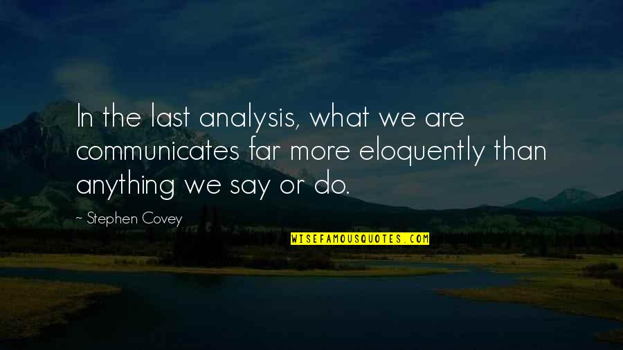 Stephen Covey Quotes By Stephen Covey: In the last analysis, what we are communicates