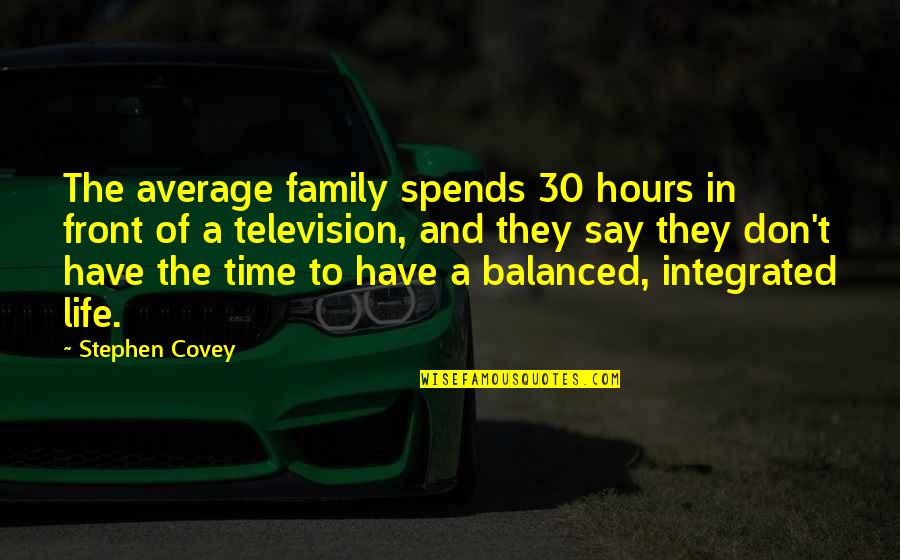 Stephen Covey Quotes By Stephen Covey: The average family spends 30 hours in front