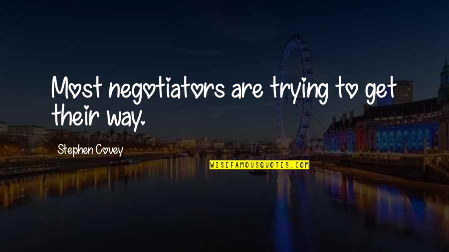 Stephen Covey Quotes By Stephen Covey: Most negotiators are trying to get their way.