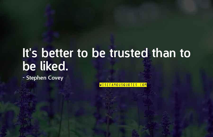 Stephen Covey Quotes By Stephen Covey: It's better to be trusted than to be