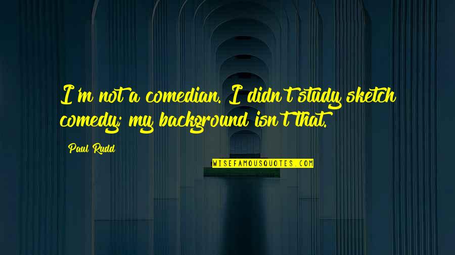 Stephen Covey Seek First To Understand Quotes By Paul Rudd: I'm not a comedian. I didn't study sketch