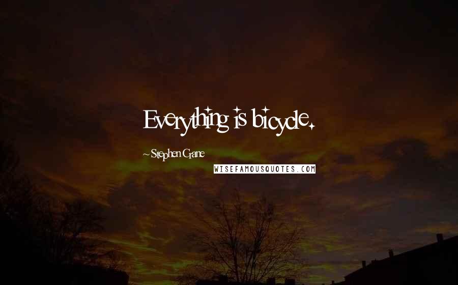 Stephen Crane quotes: Everything is bicycle.