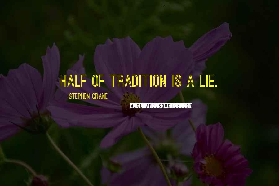 Stephen Crane quotes: Half of tradition is a lie.