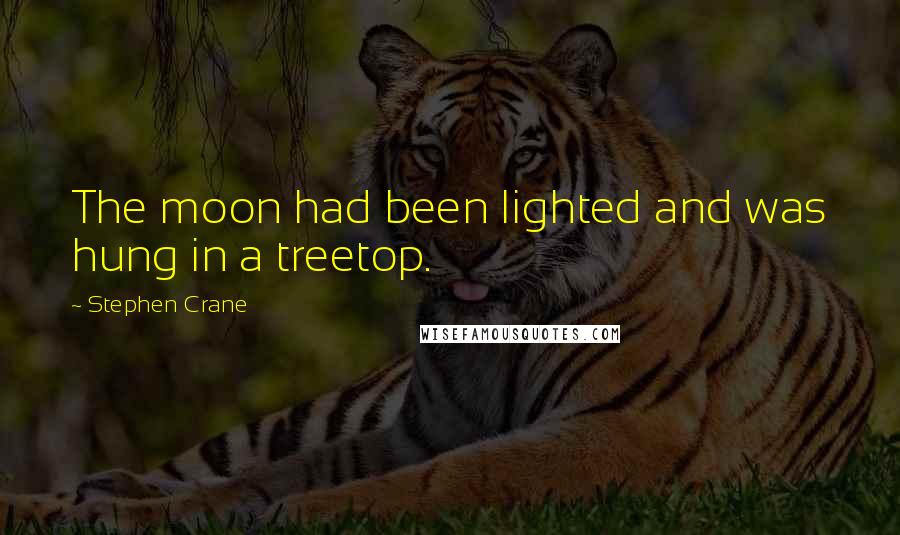 Stephen Crane quotes: The moon had been lighted and was hung in a treetop.