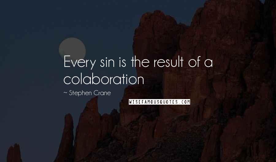 Stephen Crane quotes: Every sin is the result of a colaboration