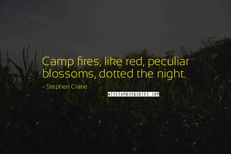 Stephen Crane quotes: Camp fires, like red, peculiar blossoms, dotted the night.