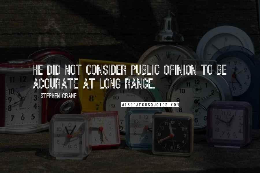Stephen Crane quotes: He did not consider public opinion to be accurate at long range.