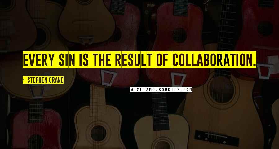Stephen Crane quotes: Every sin is the result of collaboration.