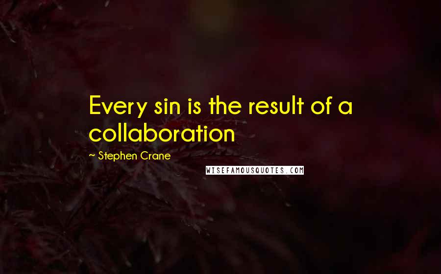 Stephen Crane quotes: Every sin is the result of a collaboration