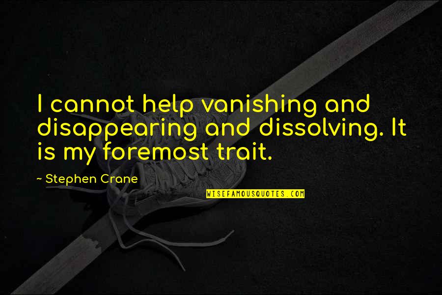 Stephen Crane Quotes By Stephen Crane: I cannot help vanishing and disappearing and dissolving.