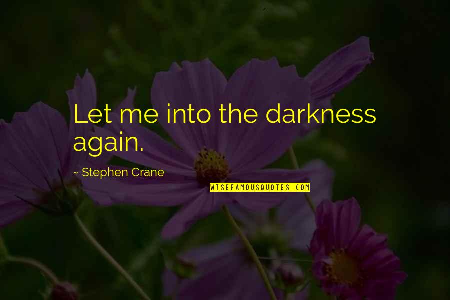 Stephen Crane Quotes By Stephen Crane: Let me into the darkness again.