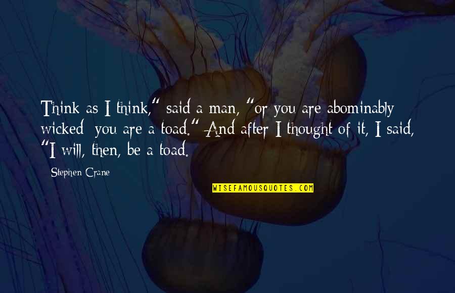 Stephen Crane Quotes By Stephen Crane: Think as I think," said a man, "or