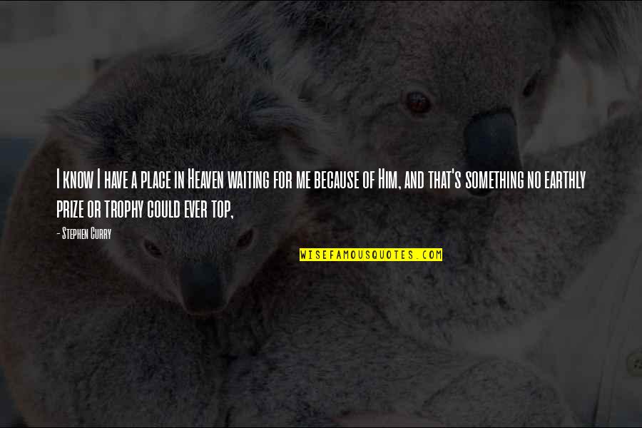 Stephen Curry Best Quotes By Stephen Curry: I know I have a place in Heaven Stephen Curry Best Quotes By Stephen Curry: I know I have a place in Heaven