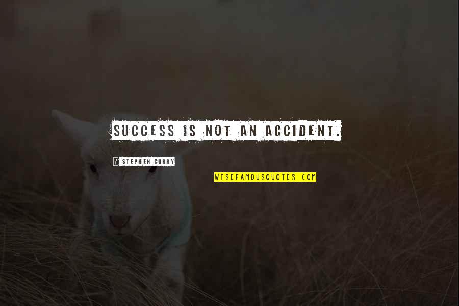 Stephen Curry Best Quotes By Stephen Curry: Success is not an accident. Stephen Curry Best Quotes By Stephen Curry: Success is not an accident.