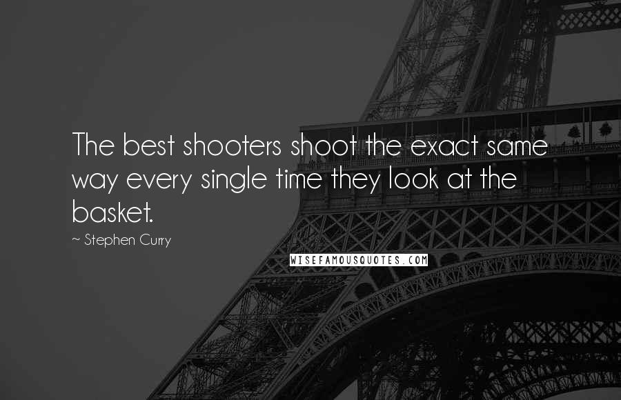 Stephen Curry quotes: The best shooters shoot the exact same way every single time they look at the basket.