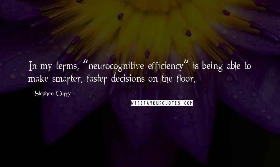 Stephen Curry quotes: In my terms, "neurocognitive efficiency" is being able to make smarter, faster decisions on the floor. Stephen Curry quotes: In my terms, "neurocognitive efficiency" is being able to make smarter, faster decisions on the floor.