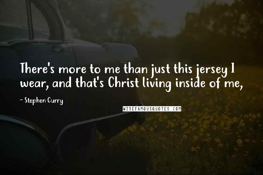 Stephen Curry quotes: There's more to me than just this jersey I wear, and that's Christ living inside of me,