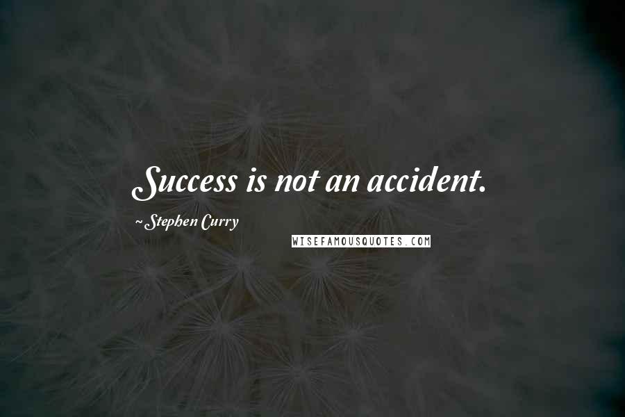 Stephen Curry quotes: Success is not an accident.