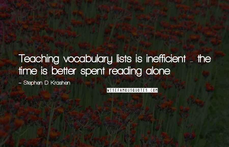 Stephen D. Krashen quotes: Teaching vocabulary lists is inefficient - the time is better spent reading alone.