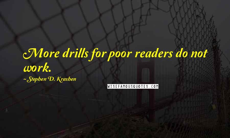 Stephen D. Krashen quotes: More drills for poor readers do not work.