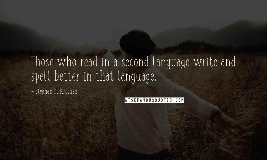 Stephen D. Krashen quotes: Those who read in a second language write and spell better in that language.