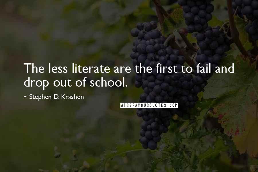 Stephen D. Krashen quotes: The less literate are the first to fail and drop out of school.