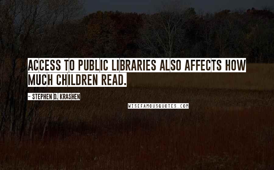 Stephen D. Krashen quotes: Access to public libraries also affects how much children read.