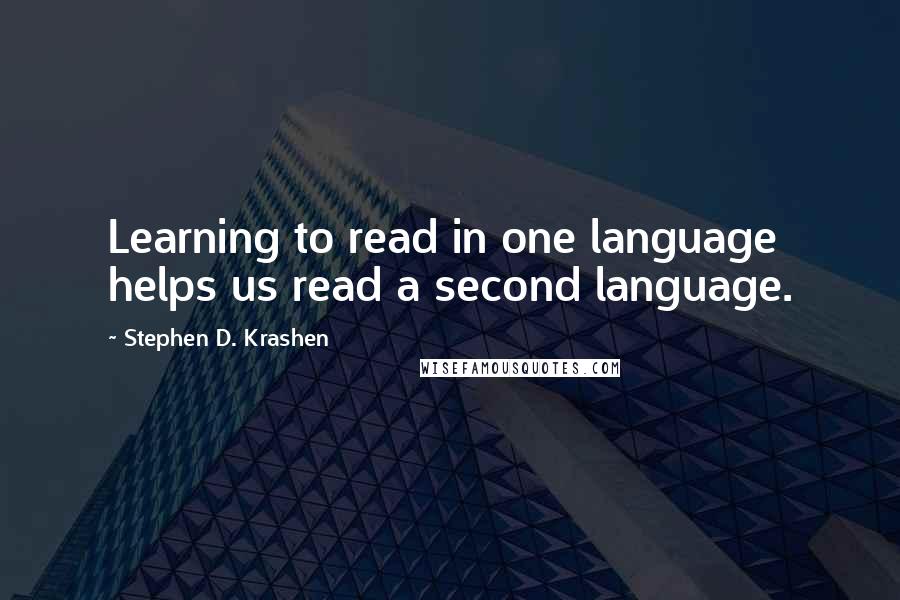 Stephen D. Krashen quotes: Learning to read in one language helps us read a second language.