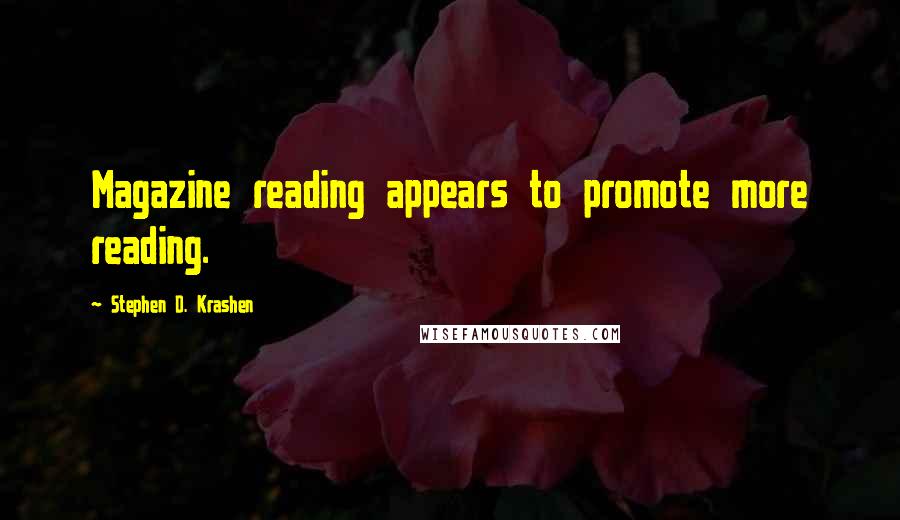 Stephen D. Krashen quotes: Magazine reading appears to promote more reading.
