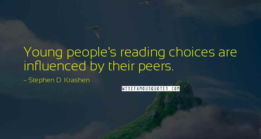Stephen D. Krashen quotes: Young people's reading choices are influenced by their peers.
