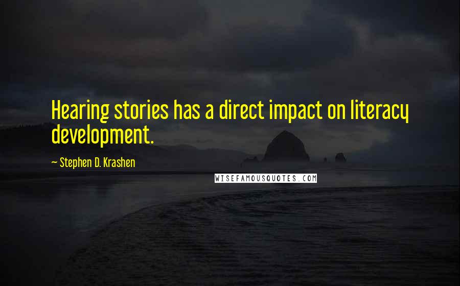 Stephen D. Krashen quotes: Hearing stories has a direct impact on literacy development.