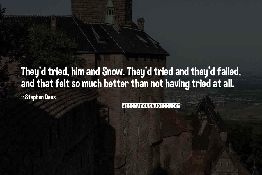 Stephen Deas quotes: They'd tried, him and Snow. They'd tried and they'd failed, and that felt so much better than not having tried at all. Stephen Deas quotes: They'd tried, him and Snow. They'd tried and they'd failed, and that felt so much better than not having tried at all.