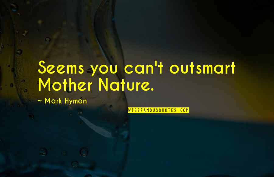 Stephen Devassy Quotes By Mark Hyman: Seems you can't outsmart Mother Nature.