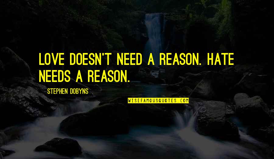 Stephen Dobyns Quotes By Stephen Dobyns: Love doesn't need a reason. Hate needs a