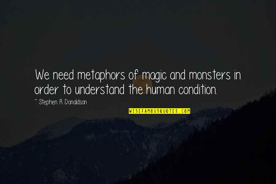 Stephen Donaldson Quotes By Stephen R. Donaldson: We need metaphors of magic and monsters in Stephen Donaldson Quotes By Stephen R. Donaldson: We need metaphors of magic and monsters in