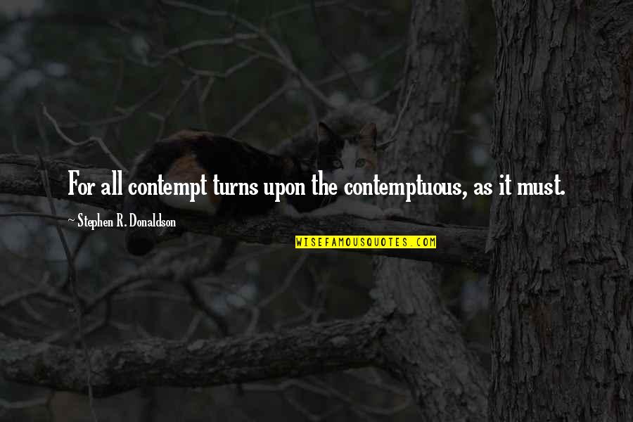 Stephen Donaldson Quotes By Stephen R. Donaldson: For all contempt turns upon the contemptuous, as Stephen Donaldson Quotes By Stephen R. Donaldson: For all contempt turns upon the contemptuous, as