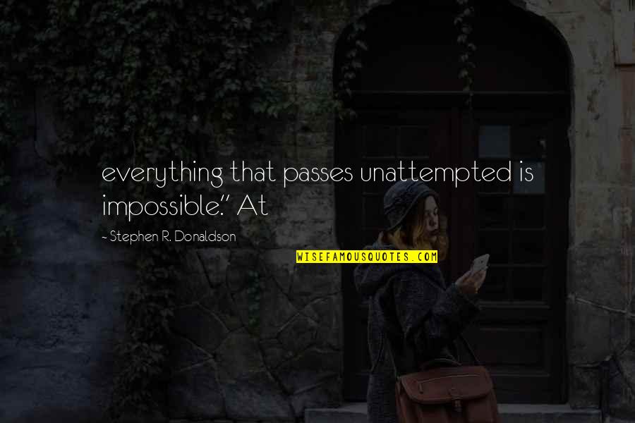 Stephen Donaldson Quotes By Stephen R. Donaldson: everything that passes unattempted is impossible." At Stephen Donaldson Quotes By Stephen R. Donaldson: everything that passes unattempted is impossible." At