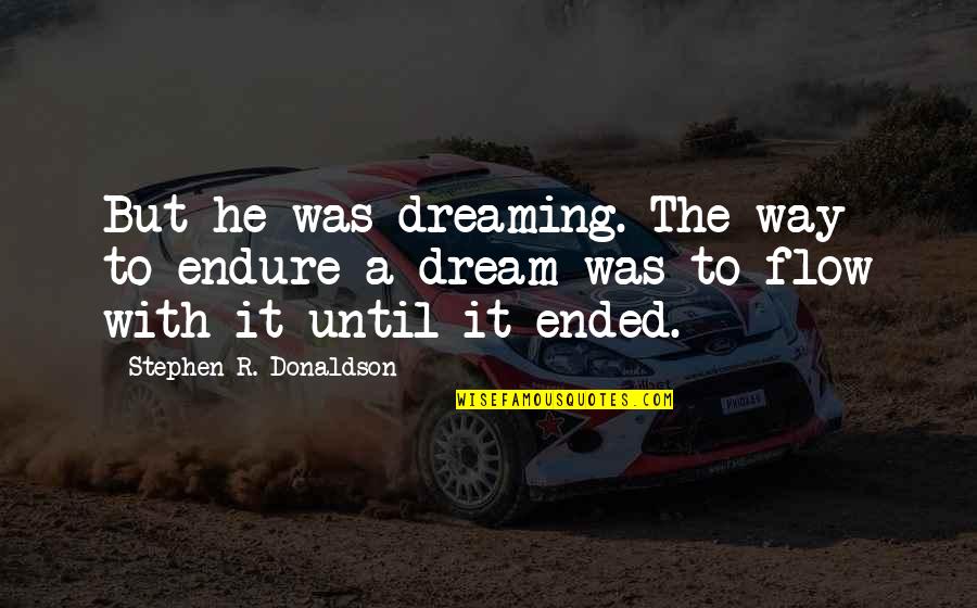 Stephen Donaldson Quotes By Stephen R. Donaldson: But he was dreaming. The way to endure Stephen Donaldson Quotes By Stephen R. Donaldson: But he was dreaming. The way to endure