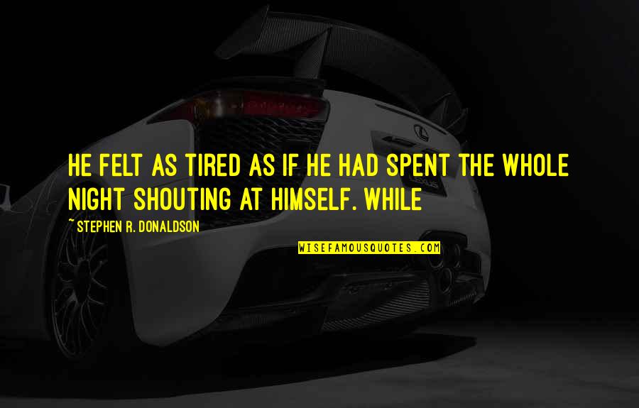 Stephen Donaldson Quotes By Stephen R. Donaldson: he felt as tired as if he had Stephen Donaldson Quotes By Stephen R. Donaldson: he felt as tired as if he had