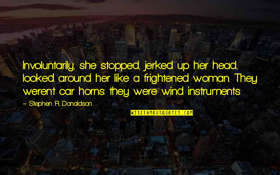 Stephen Donaldson Quotes By Stephen R. Donaldson: Involuntarily, she stopped, jerked up her head, looked Stephen Donaldson Quotes By Stephen R. Donaldson: Involuntarily, she stopped, jerked up her head, looked