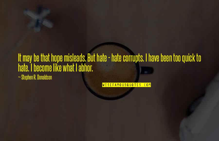 Stephen Donaldson Quotes By Stephen R. Donaldson: It may be that hope misleads. But hate Stephen Donaldson Quotes By Stephen R. Donaldson: It may be that hope misleads. But hate