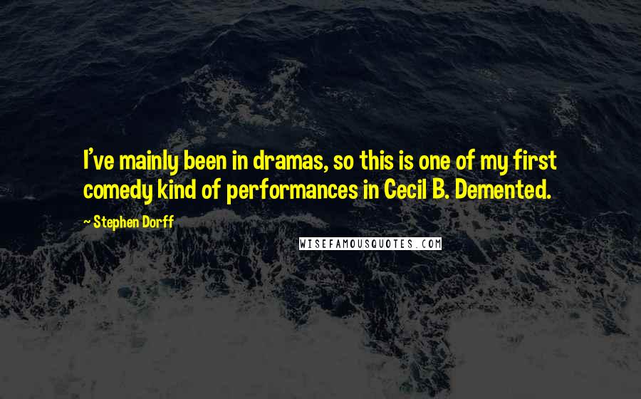 Stephen Dorff quotes: I've mainly been in dramas, so this is one of my first comedy kind of performances in Cecil B. Demented. Stephen Dorff quotes: I've mainly been in dramas, so this is one of my first comedy kind of performances in Cecil B. Demented.