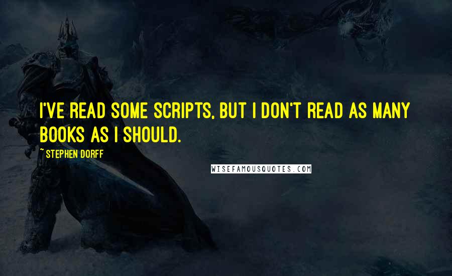 Stephen Dorff quotes: I've read some scripts, but I don't read as many books as I should.