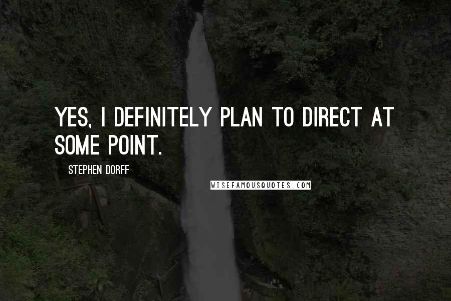Stephen Dorff quotes: Yes, I definitely plan to direct at some point.